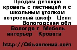 Продам детскую кровать с лестницей и с школьным уголком встроеный шкаф › Цена ­ 7 000 - Вологодская обл., Вологда г. Мебель, интерьер » Кровати   